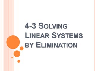 4-3 SOLVING
LINEAR SYSTEMS
BY ELIMINATION

 