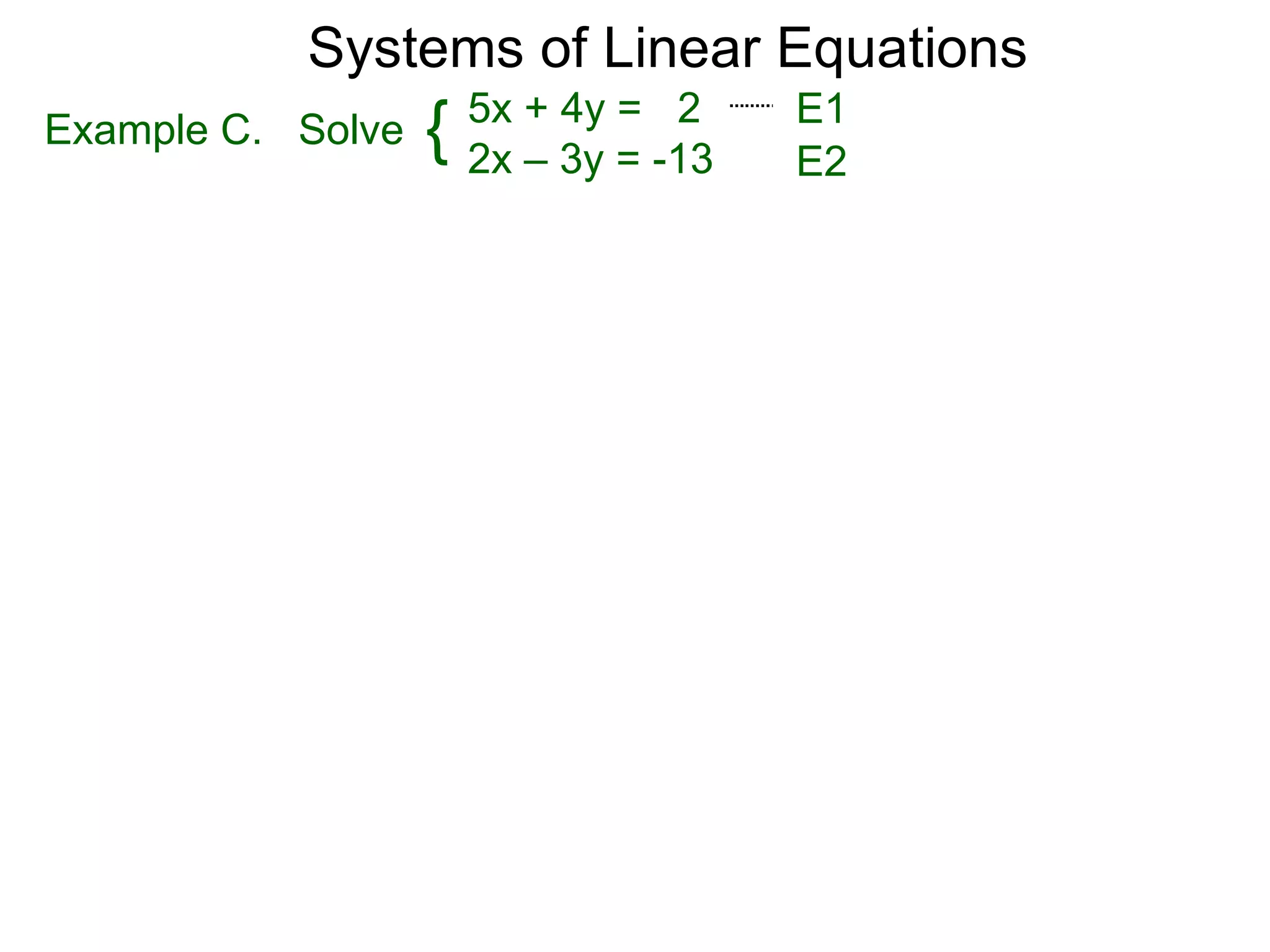 Systems of Linear Equations
                       5x + 4y = 2     E1
Example C. Solve   {   2x – 3y = -13   E2
 