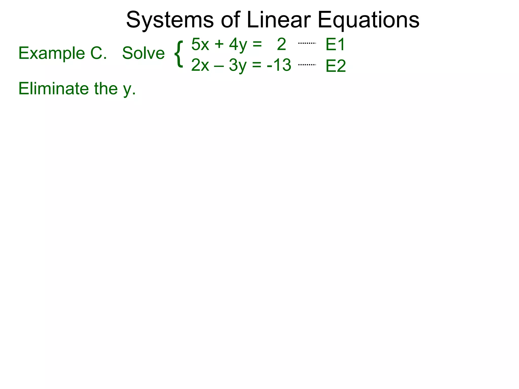 Systems of Linear Equations
                       5x + 4y = 2     E1
Example C. Solve   {   2x – 3y = -13   E2
Eliminate the y.
 
