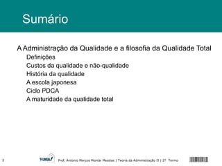 Sumário A Administração da Qualidade e a filosofia da Qualidade Total Definições Custos da qualidade e não-qualidade História da qualidade A escola japonesa Ciclo PDCA A maturidade da qualidade total 