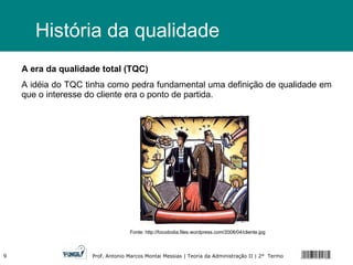 A era da qualidade total (TQC)  A idéia do TQC tinha como pedra fundamental uma definição de qualidade em que o interesse do cliente era o ponto de partida. História da qualidade Fonte: http://focododia.files.wordpress.com/2008/04/cliente.jpg 