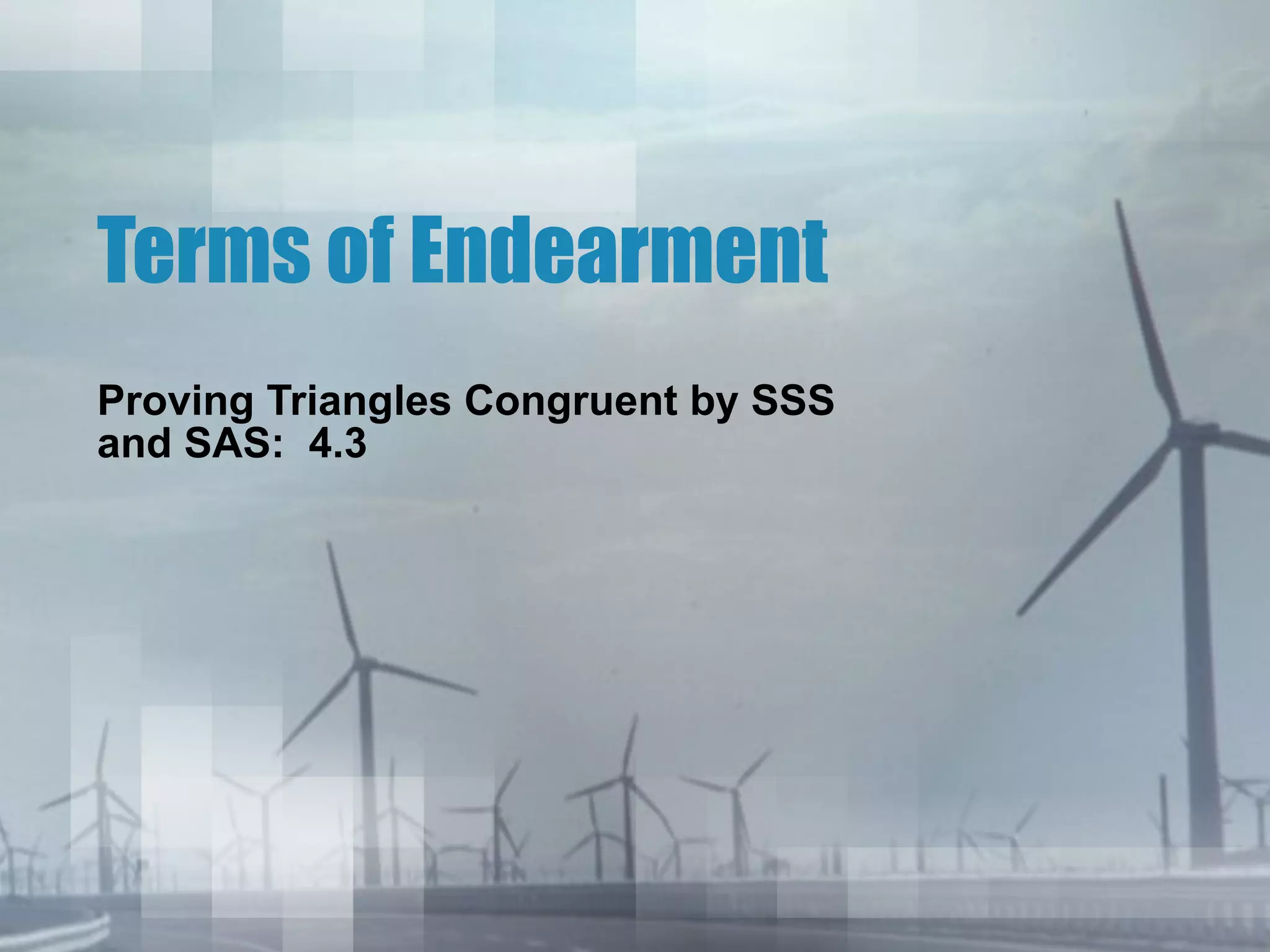 Terms of Endearment Proving Triangles Congruent by SSS and SAS: 4.3