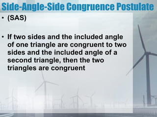 Side-Angle-Side Congruence Postulate (SAS) If two sides and the included angle of one triangle are congruent to two sides and the included angle of a second triangle, then the two triangles are congruent