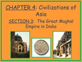 CHAPTER 4 : Civilizations of Asia SECTION 3 :  The Great Mughal Empire in India 