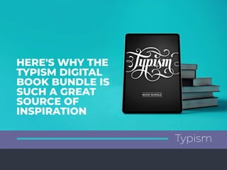 HERE'S WHY THE
TYPISM DIGITAL
BOOK BUNDLE IS
SUCH A GREAT
SOURCE OF
INSPIRATION
Typism
 