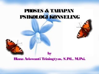 PROSES & TAHAPAN
   PSIKOLOGI KONSELING




                   by
Diana Ariswanti Triningtyas, S.Pd., M.Psi.
 