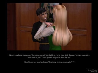 Beatrice radiated happiness. “I consider myself the luckiest girl in tutta della Toscana* to have married a
                        man such as you. Thank you for all you’ve done for me.”

                    Giac kissed her hand and said, “Anything for you, mia moglie.” **



                                                                                                        * In all of Tuscany
                                                                                                                ** My wife
 