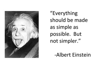 “Everything
should be made
as simple as
possible. But
not simpler.”

 -Albert Einstein
 