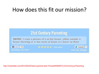 How does this fit our mission?




http://mashable.com/2012/02/25/when-parents-text-15-best/#4992913-21st-Century-Parenting
 