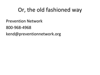 Or, the old fashioned way
Prevention Network
800-968-4968
kend@preventionnetwork.org
 