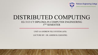 DISTRIBUTED COMPUTING
EG 3113 CT DIPLOMA IN COMPUTER ENGINEERING
5TH SEMESTER
UNIT 4.4 ANDREW FILE SYSTEM (AFS)
LECTURE BY : ER. ASHISH K.C(KHATRI)
 