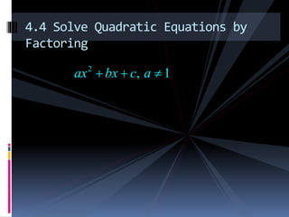 4.4 Solve Quadratic Equations by
Factoring
2
, 1ax bx c a  
 
