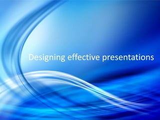 Designing effective presentations
 
