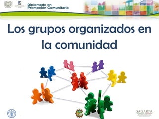 Los grupos organizados en
      la comunidad
 