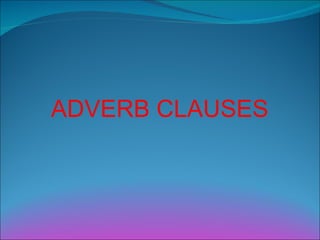 ADVERB CLAUSES 
