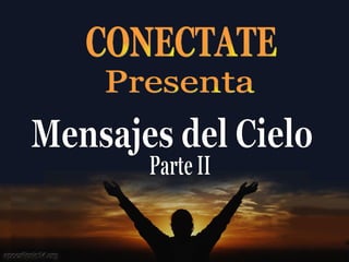 CONECTATE Presenta Mensajes del Cielo Parte II 