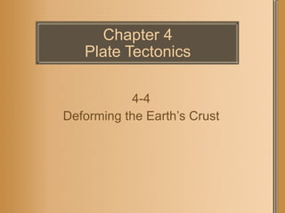 Chapter 4 Plate Tectonics 4-4 Deforming the Earth’s Crust 