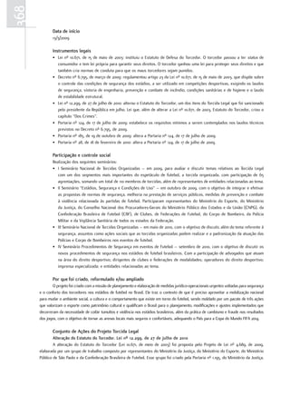 368
              Data de início
              13/3/2009

              Instrumentos legais
              • Lei nº 10.671, de 15 de maio de 2003: instituiu o Estatuto de Defesa do Torcedor. O torcedor passou a ter status de
                consumidor e tem lei própria para garantir seus direitos. O torcedor ganhou uma lei para proteger seus direitos e que
                também cria normas de conduta para que os maus torcedores sejam punidos.
              • Decreto nº 6.795, de março de 2009: regulamentou artigo 23 da Lei nº 10.671, de 15 de maio de 2003, que dispõe sobre
                o controle das condições de segurança dos estádios, a ser utilizado em competições desportivas, exigindo os laudos
                de segurança, vistoria de engenharia, prevenção e combate de incêndio, condições sanitárias e de higiene e o laudo
                de estabilidade estrutural.
              • Lei nº 12.299, de 27 de julho de 2010: alterou o Estatuto do Torcedor, um dos itens do Torcida Legal que foi sancionado
                pelo presidente da República em julho. Lei que, além de alterar a Lei nº 10.671, de 2003, Estatuto do Torcedor, criou o
                capítulo “Dos Crimes”.
              • Portaria nº 124, de 17 de julho de 2009: estabelece os requisitos mínimos a serem contemplados nos laudos técnicos
                previstos no Decreto nº 6.795, de 2009.
              • Portaria nº 185, de 19 de outubro de 2009: altera a Portaria nº 124, de 17 de julho de 2009.
              • Portaria nº 28, de 18 de fevereiro de 2010: altera a Portaria nº 124, de 17 de julho de 2009.

              participação e controle social
              Realização dos seguintes seminários:
              • I Seminário Nacional de Torcidas Organizadas – em 2009, para avaliar e discutir temas relativos ao Torcida Legal
                 com um dos segmentos mais importantes do espetáculo de futebol, a torcida organizada, com participação de 65
                 agremiações, somando um total de 110 membros de torcidas, além de representantes de entidades relacionadas ao tema.
              • II Seminário “Estádios, Segurança e Condições de Uso” – em outubro de 2009, com o objetivo de integrar e efetivar
                 as propostas de normas de segurança, melhoria na prestação de serviços públicos, medidas de prevenção e combate
                 à violência relacionada às partidas de futebol. Participaram representantes do Ministério do Esporte, do Ministério
                 da Justiça, do Conselho Nacional dos Procuradores-Gerais do Ministério Público dos Estados e da União (CNPG), da
                 Confederação Brasileira de Futebol (CBF), de Clubes, de Federações de Futebol, do Corpo de Bombeiro, da Polícia
                 Militar e da Vigilância Sanitária de todos os estados da Federação.
              • III Seminário Nacional de Torcidas Organizadas – em maio de 2010, com o objetivo de discutir, além do tema referente à
                 segurança, assuntos como ações sociais que as torcidas organizadas podem realizar e a padronização da atuação das
                 Polícias e Corpo de Bombeiros nos eventos de futebol.
              • IV Seminário Procedimentos de Segurança em eventos de Futebol – setembro de 2010, com o objetivo de discutir os
                 novos procedimentos de segurança nos estádios de futebol brasileiros. Com a participação de advogados que atuam
                 na área do direito desportivo; dirigentes de clubes e federações de modalidades; operadores do direito desportivo;
                 imprensa especializada; e entidades relacionadas ao tema.

              por que foi criado, reformulado e/ou ampliado
              O projeto foi criado com a missão de planejamento e elaboração de medidas jurídico-operacionais urgentes voltadas para segurança
      e o conforto dos torcedores nos estádios de futebol no Brasil. Ele traz o contexto de que é preciso aproveitar a mobilização nacional
      para mudar o ambiente social, a cultura e o comportamento que existe em torno do futebol, sendo moldado por um pacote de três ações
      que valorizam o esporte como patrimônio cultural e qualificam o Brasil para o planejamento, modificações e ajustes implementados que
      decorreram da necessidade de coibir tumultos e violência nos estádios brasileiros, além da prática de cambismo e fraude nos resultados
      dos jogos, com o objetivo de tornar as arenas locais mais seguros e confortáveis, adequando o País para a Copa do Mundo FIFA 2014.

              conjunto de Ações do projeto torcida legal
              Alteração do Estatuto do torcedor. lei nº 12.299, de 27 de julho de 2010
              A alteração do Estatuto do Torcedor (Lei 10.671, de meio de 2003) foi proposta pelo Projeto de Lei nº 4.689, de 2009,
      elaborada por um grupo de trabalho composto por representantes do Ministério da Justiça, do Ministério do Esporte, do Ministério
      Público de São Paulo e da Confederação Brasileira de Futebol. Esse grupo foi criado pela Portaria nº 1.195, do Ministério da Justiça,
 