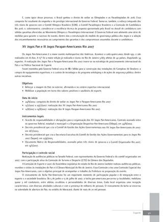 E, como ápice desse processo, o Brasil ganhou o direito de sediar as Olimpíadas e as Paraolimpíadas de 2016. Essa
conquista foi resultante do empenho e do prestígio internacional do Governo Federal. Soma-se, também, o esforço integrado dos
três níveis de governo com o Comitê Olímpico Brasileiro (COB), o Comitê Paraolímpico Brasileiro e a Comissão de Candidatura
Rio 2016, e, sobremaneira, considera-se a excelência técnica da proposta apresentada pelo Brasil no dossiê de candidatura com
sólidas garantias oferecidas ao Movimento Olímpico e Paraolímpico Internacional. O Governo Federal vem adotando uma série de
medidas para garantir o sucesso do evento, dentre elas a estruturação do modelo de governança pública dos Jogos e a adoção
dos encaminhamentos necessários ao cumprimento das garantias e dos compromissos assumidos durante a candidatura.

       XV Jogos pan e III Jogos parapan-Americanos rio 2007

        Os Jogos Pan-Americanos é o maior evento multiesportivo das Américas. Acontece a cada quatro anos, desde 1951, e são
realizados em 16 dias. A 15ª foi a maior edição já realizada e reuniu no Rio de Janeiro 5.663 atletas de 42 países, disputando 34
esportes. A realização dos Jogos Pan e Parapan-Americanos Rio 2007 insere-se na estratégia de posicionamento internacional do
País e na Política Nacional de Esporte.
        Foram investidos pelo Governo Federal cerca de R$ 1 bilhão para a construção das instalações do Complexo de Deodoro; a
compra de equipamentos esportivos; e o custeio de tecnologia e do programa antidoping e de ações de segurança pública, dentre
outras iniciativas.

       objetivos
       • Reforçar a imagem do País no exterior, afirmando-o no cenário esportivo internacional.
       • Mobilizar a população em torno dos valores positivos e saudáveis do esporte.

       Data de início
       • 24/8/2002: conquista do direito de sediar os Jogos Pan e Parapan-Americanos Rio 2007
       • 13/7/2007 a 29/7/2007: realização dos XV Jogos Pan-Americanos Rio 2007
       • 12/8/2007 a 19/8/2007: realização dos III Jogos Parapan-Americanos Rio 2007.

       Instrumentos legais
       • Acordo de responsabilidades e obrigações para a organização dos XV Jogos Pan-Americanos. Contrato assinado entre
         os governos federal, estadual e municipal e a Organização Desportiva Pan-Americana (Odepa), em 24/8/2002.
       • Decreto presidencial que cria o Comitê de Gestão das Ações Governamentais nos XV Jogos Pan-Americanos de 2007,
         em 18/7/2003.
       • Decreto presidencial que cria a Secretaria Executiva do Comitê de Gestão das Ações Governamentais para os Jogos Rio
         2007 (Sepan), em 23/4/2005.
       • Documento Matriz de Responsabilidades, assinado pelos três níveis de governo e o Comitê Organizador Rio 2007,
         em 14/1/2007.

       participação e controle social
        Realização de audiências públicas no Senado Federal, com representantes do Governo Federal e do comitê organizador, em
2007, com a participação ativa da Comissão de Turismo e Desporto (CTD) da Câmara dos Deputados.
        A Comissão de Esporte e Lazer da Assembleia Legislativa do estado do Rio de Janeiro também realizou audiências públicas,
reuniões e visitas às instalações do Pan e à Câmara Municipal do Rio de Janeiro. Essa Comissão criou uma Comissão Especial dos
Jogos Pan-Americanos, com o objetivo principal de acompanhar o trabalho da Prefeitura na preparação do evento.
        O revezamento da Tocha Pan-Americana foi um importante momento de participação popular e de integração entre o
esporte e a sociedade brasileira. De 5 de junho a 13 de julho de 2007, a tocha pan-americana percorreu 51 localidades, mobilizou
quase 3 mil condutores, entre atletas, ex-atletas e personalidades de diversas áreas. Cada local organizou uma recepção
característica, com diversas atividades culturais e com a presença de milhares de pessoas. O revezamento da tocha se encerrou
na solenidade de abertura do Pan, no estádio do Maracanã, diante de mais de 70 mil pessoas.




                                                                                                                         Esporte    371
 