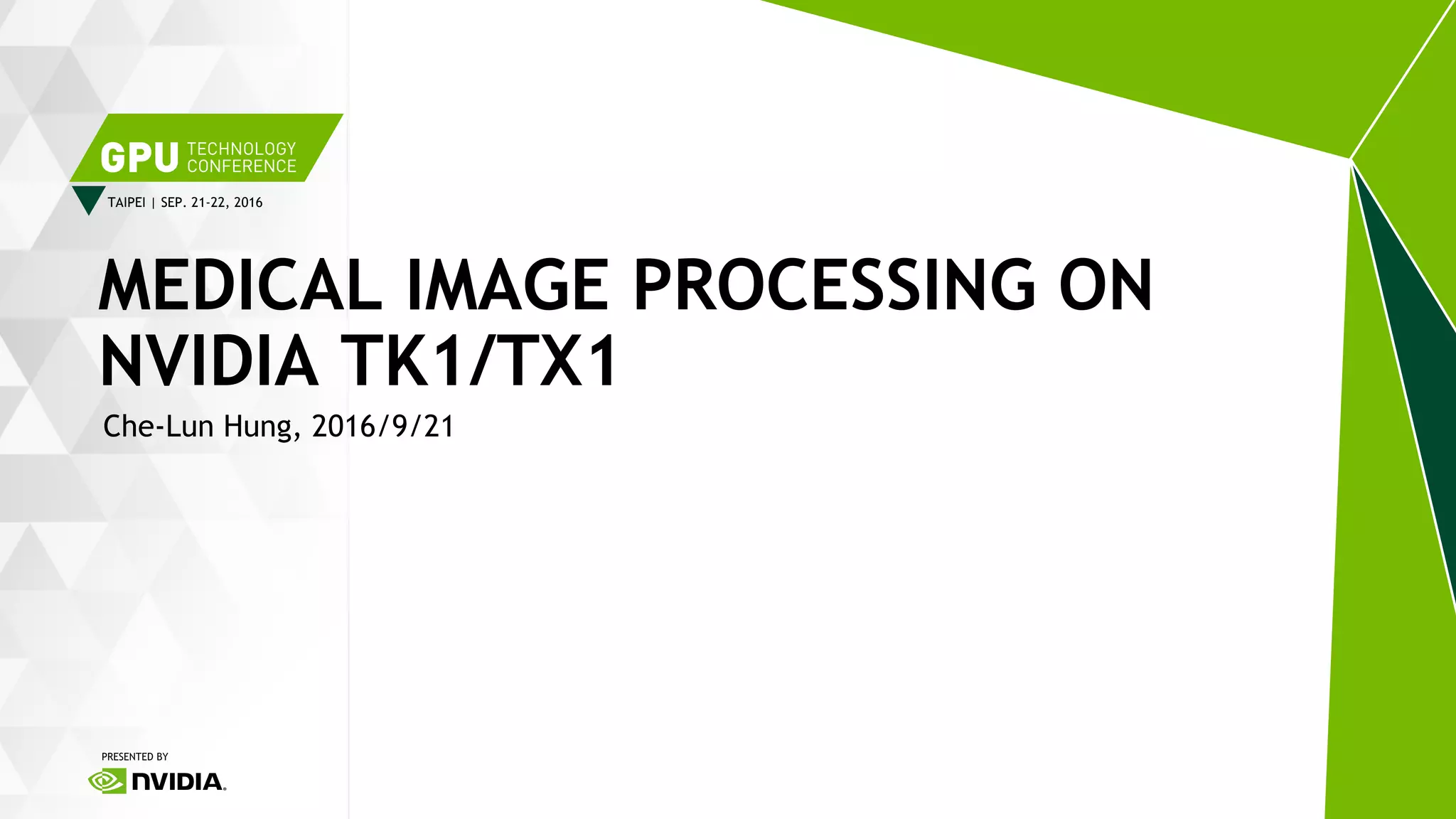 TAIPEI | SEP. 21-22, 2016
Che-Lun Hung, 2016/9/21
MEDICAL IMAGE PROCESSING ON
NVIDIA TK1/TX1
 