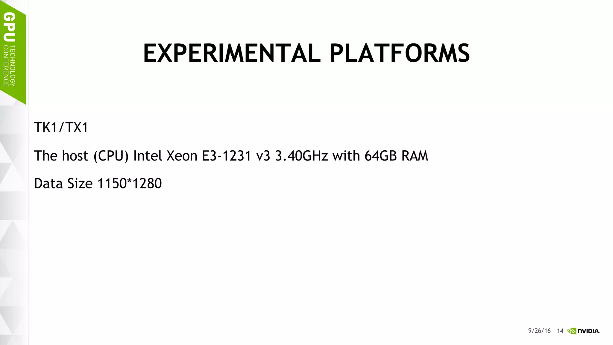 14
EXPERIMENTAL PLATFORMS
TK1/TX1
The host (CPU) Intel Xeon E3-1231 v3 3.40GHz with 64GB RAM
Data Size 1150*1280
9/26/16
 