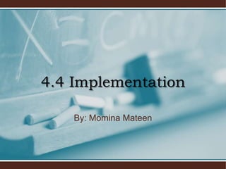 4.4 Implementation

    By: Momina Mateen
 