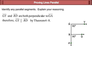 Proving Lines Parallel
Identify any parallel segments. Explain your reasoning.
G
A
Y
D
R
90°
90°
therefore,
GAlar toperpendicubothareand RDGY
8.-4TheorembyRDGY
 