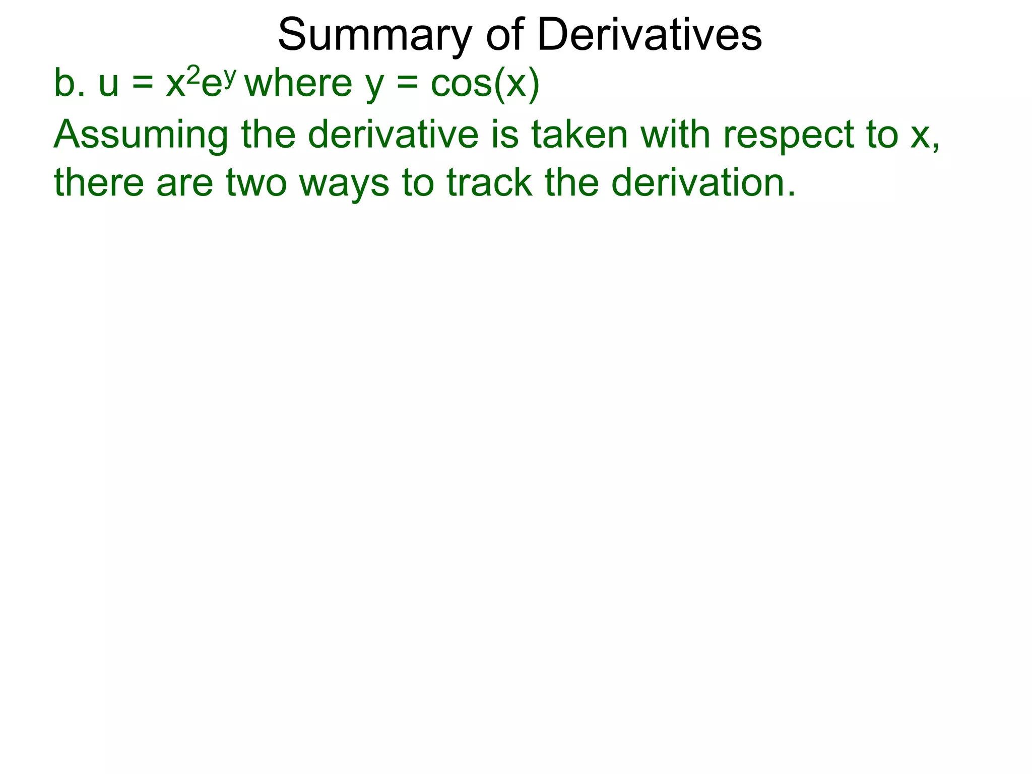 Summary of Derivatives
b. u = x2ey where y = cos(x)
Assuming the derivative is taken with respect to x,
there are two ways to track the derivation.
 