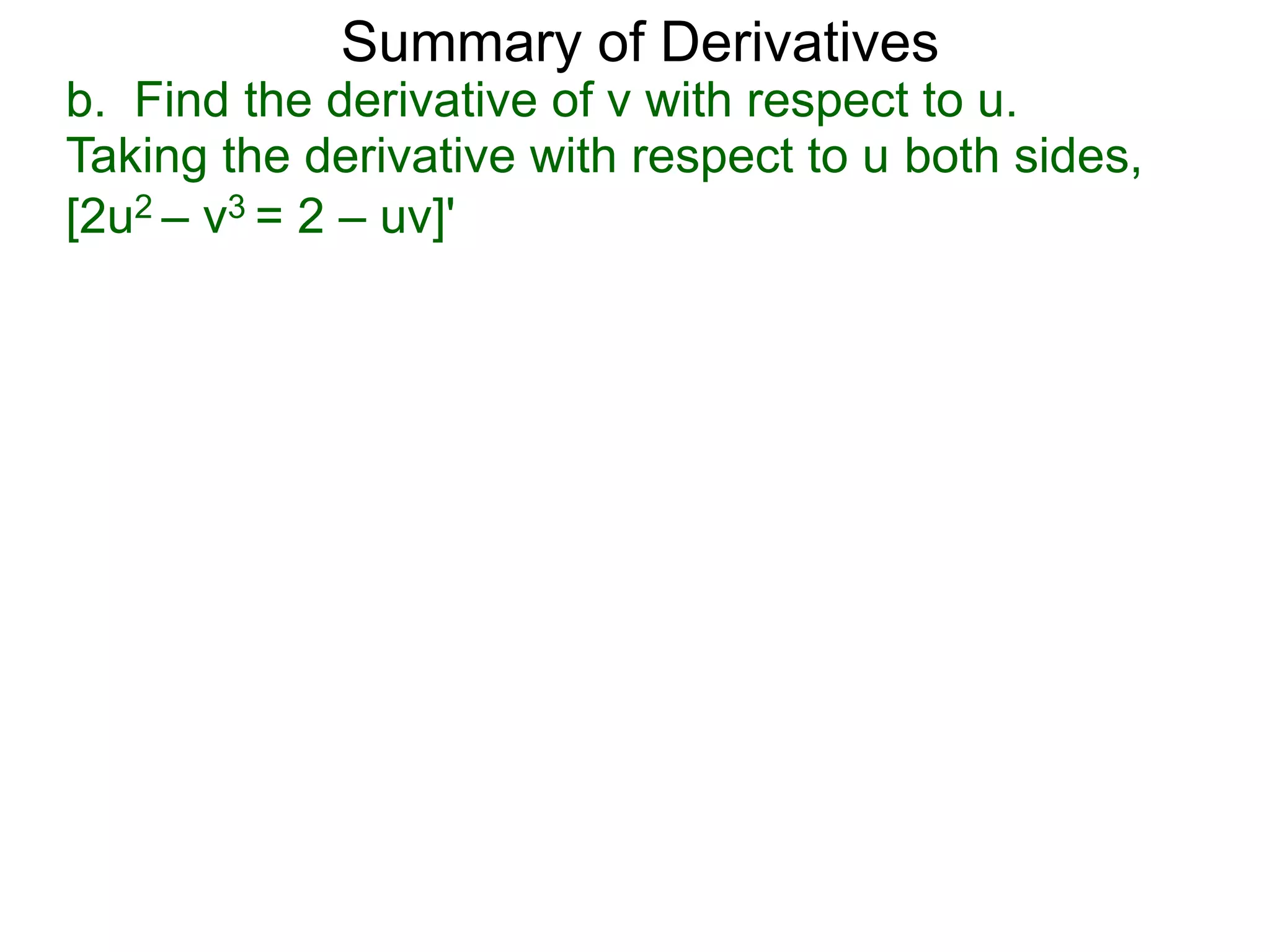 Summary of Derivatives
b. Find the derivative of v with respect to u.
Taking the derivative with respect to u both sides,
[2u2 – v3 = 2 – uv]'
 