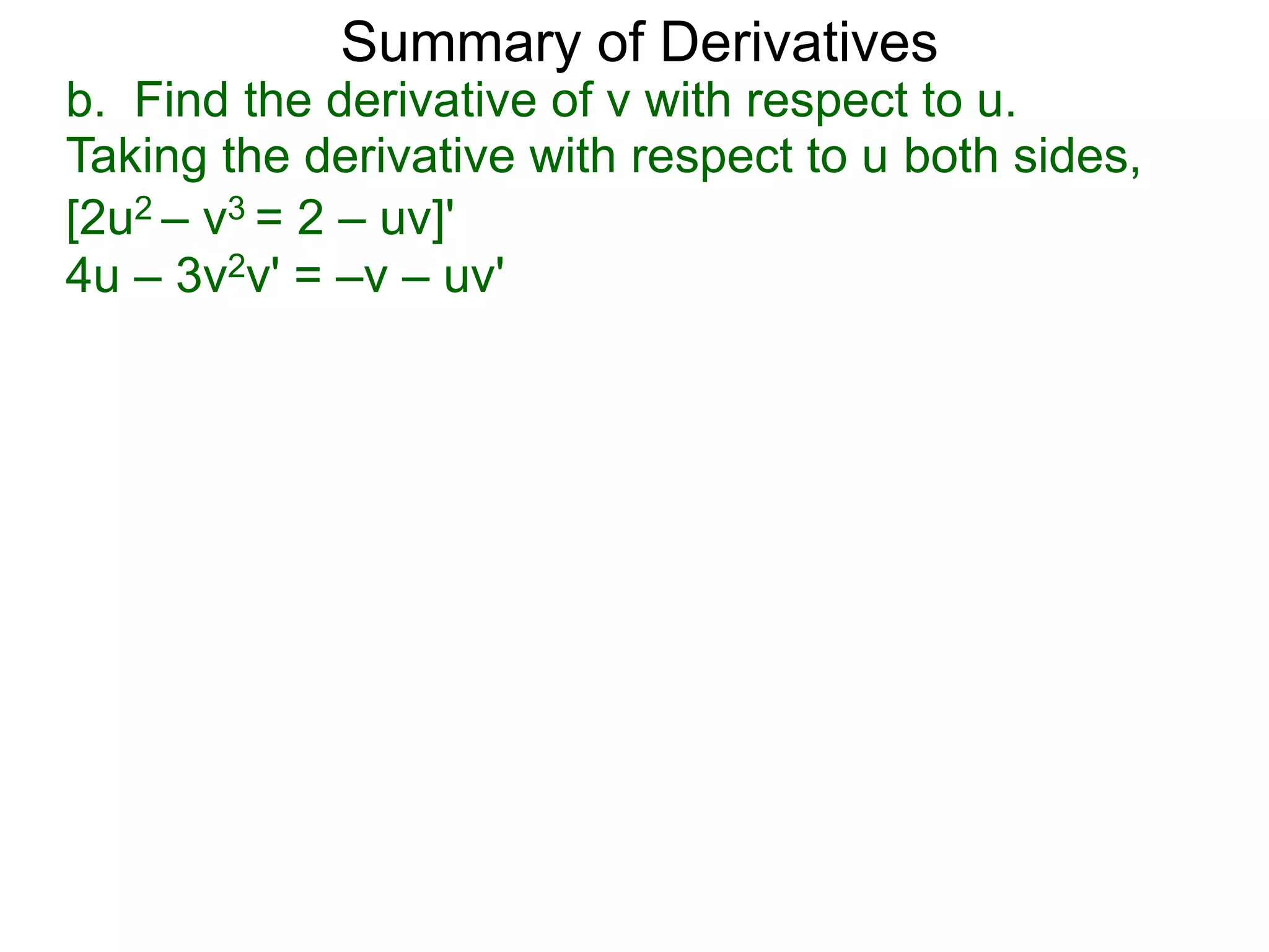 Summary of Derivatives
b. Find the derivative of v with respect to u.
Taking the derivative with respect to u both sides,
[2u2 – v3 = 2 – uv]'
4u – 3v2v' = –v – uv'
 
