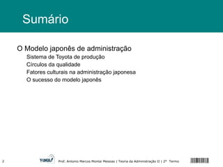 Sumário O Modelo japonês de administração Sistema de Toyota de produção Círculos da qualidade Fatores culturais na administração japonesa O sucesso do modelo japonês 