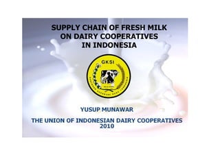 SUPPLY CHAIN OF FRESH MILK
  ON DAIRY COOPERATIVES
       IN INDONESIA
 