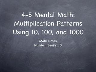 4-5 Mental Math:
Multiplication Patterns
Using 10, 100, and 1000
         Math Notes
       Number Sense 1.0
 
