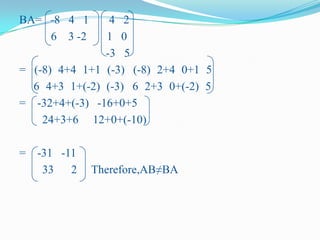 Exercise1)Give A=   4   2    ,B=   -8   4   1   and C=    4    3                   1    0             6   3  -2                  7  -5                    -3  5    a)Find AB and BA.Is AB=BA?b)Find C².2)Find the unknowsa)    a     3     1    2     =   -13  4       2     b    -3   4             5   0b)   4     y      2    2    =   5    17       x   -1    -1    3         5      1 
