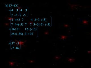 Solution:1)AB=  4     2         -8   4   1            1     0           6   3 -2           -3     5       4×(-8)+2×6    4×4+2×3   4×1+2×(-2) =    1×(-8)+0×6    1×4+0×3   1×1+0×(-2)     -3×(-8)+5×6  -3×4+5×3 -3×1+5×(-2) =  -32+12   16+6      4+(-4)     -8+0          4+0      1+0     24+30   -12+15  -3+(-10) =  -20   22      0    -8       4      1      54       3  -13 
