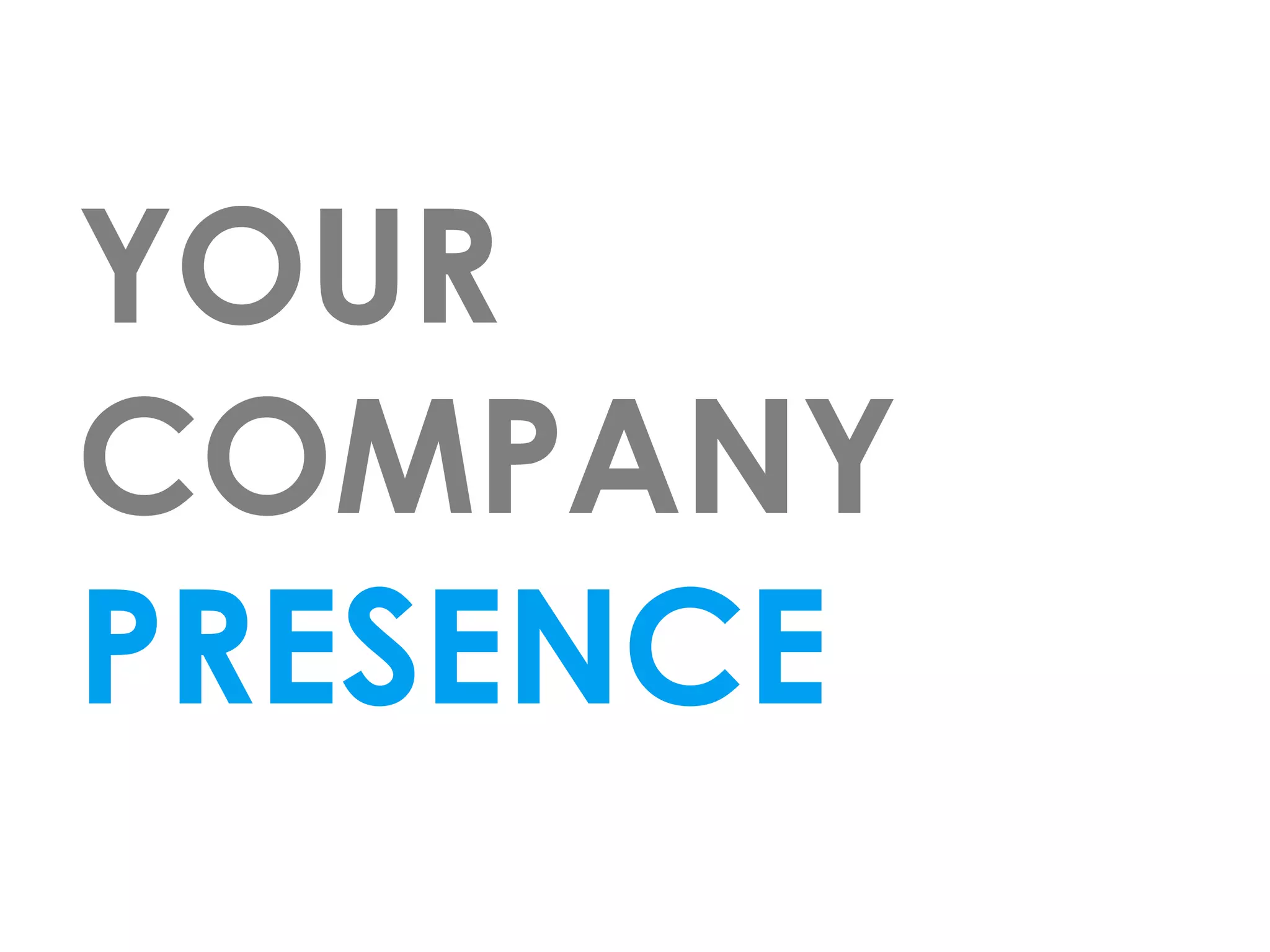 YOUR
COMPANY
PRESENCE
 
