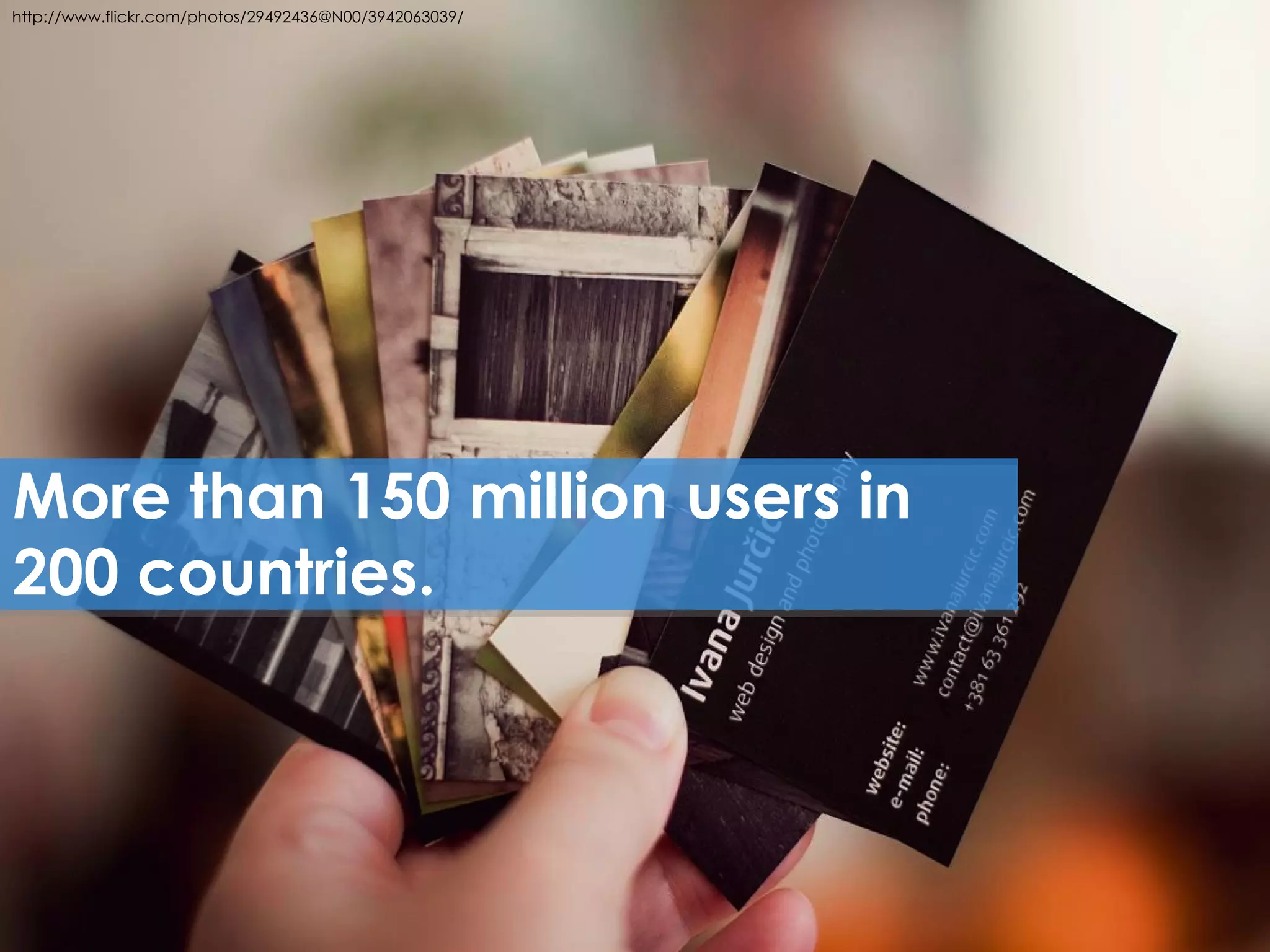 http://www.flickr.com/photos/29492436@N00/3942063039/




More than 150 million users in
200 countries.




     4
 