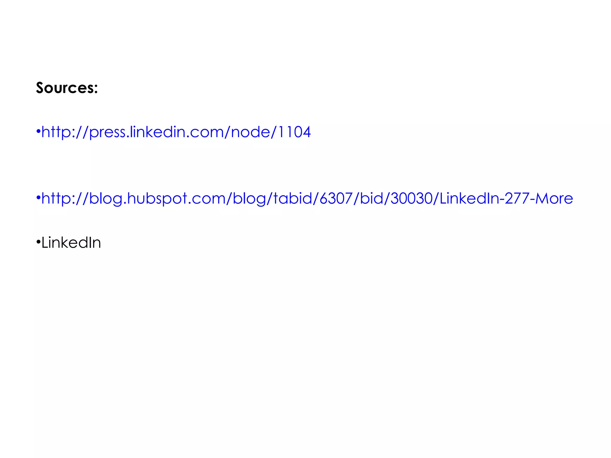 Sources:

•http://press.linkedin.com/node/1104



•http://blog.hubspot.com/blog/tabid/6307/bid/30030/LinkedIn-277-More-Effec

•LinkedIn
 