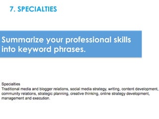 7. SPECIALTIES



Summarize your professional skills
into keyword phrases.
 