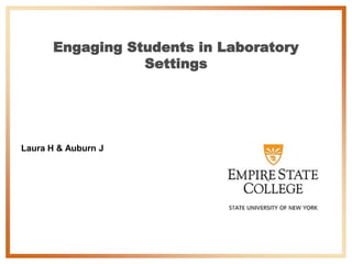 Engaging Students in Laboratory
                 Settings




Laura H & Auburn J
 