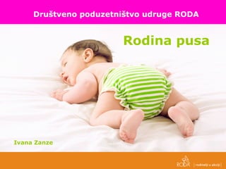 Ivana Zanze
Rodina pusa
Društveno poduzetništvo udruge RODA
 