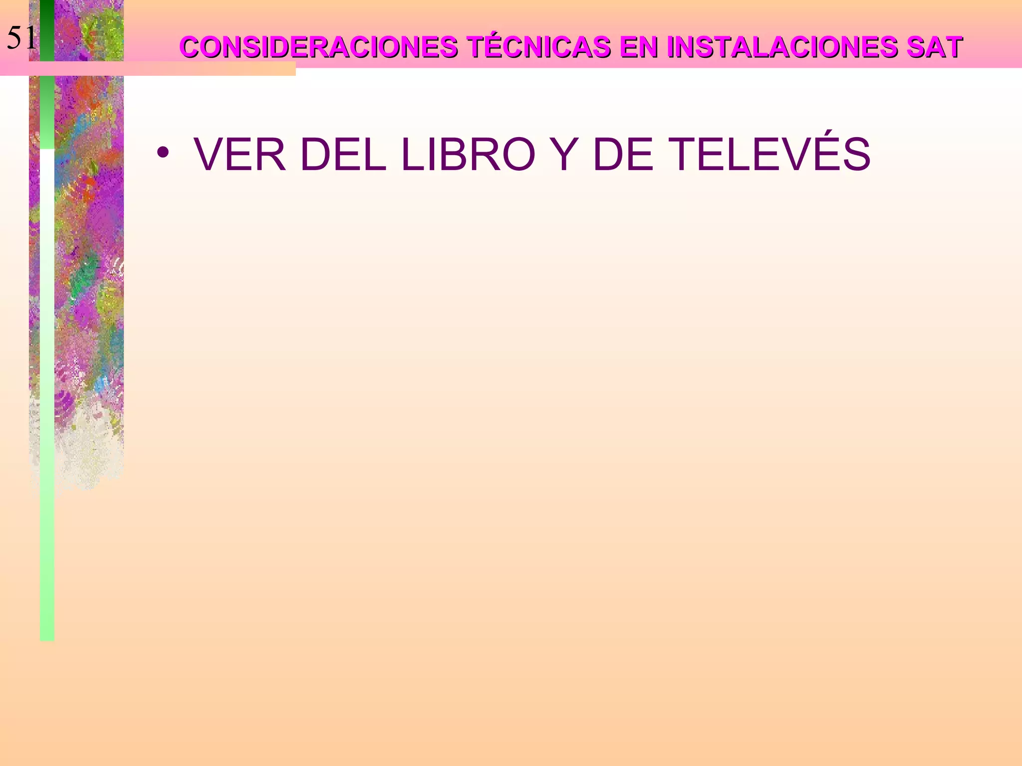 51   CONSIDERACIONES TÉCNICAS EN INSTALACIONES SAT


     • VER DEL LIBRO Y DE TELEVÉS
 