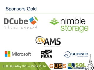 Sponsors Gold 
SQLSaturday 323 – Paris 2014 
 