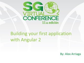 Building	your	first	application	
with	Angular	2
By: Alex	Arriaga
 