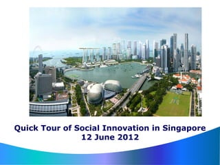 Quick Tour of Social Innovation in Singapore
               12 June 2012
 