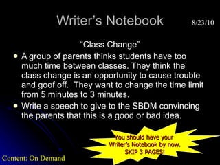 Writer’s Notebook ,[object Object],[object Object],[object Object],8/23/10 Content: On Demand You should have your  Writer’s Notebook by now. SKIP 3 PAGES! 