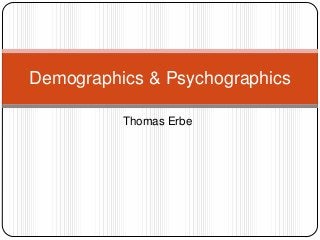 Demographics & Psychographics
Thomas Erbe

 
