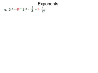 e. 3–1 – 40 * 2–2 =
1
3
– 1*
1
22
Exponents
 