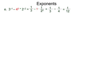 e. 3–1 – 40 * 2–2 =
1
3
– 1*
1
22 = 1
3
– 1
4
= 1
12
Exponents
 