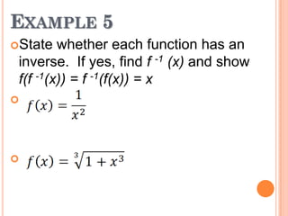 EXAMPLE 5
State

whether each function has an
inverse. If yes, find f -1 (x) and show
f(f -1(x)) = f -1(f(x)) = x





 